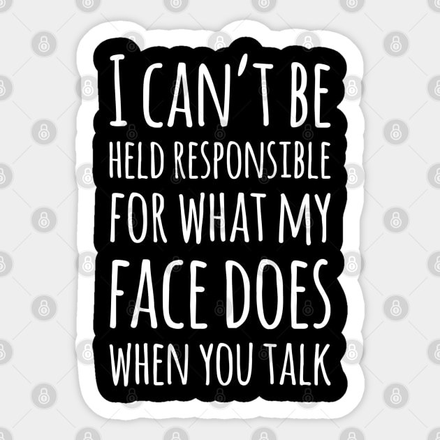 I Can't Be Held Responsible For What My Face Does When You Talk Sticker by egcreations